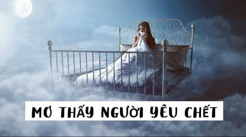 Nằm mơ thấy người yêu chết có điềm gì? Đánh con gì chắc ăn?