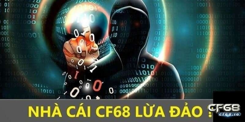 CF68 có lừa đảo là hoàn toàn tin đồn thất thiệt, không đúng sự thật