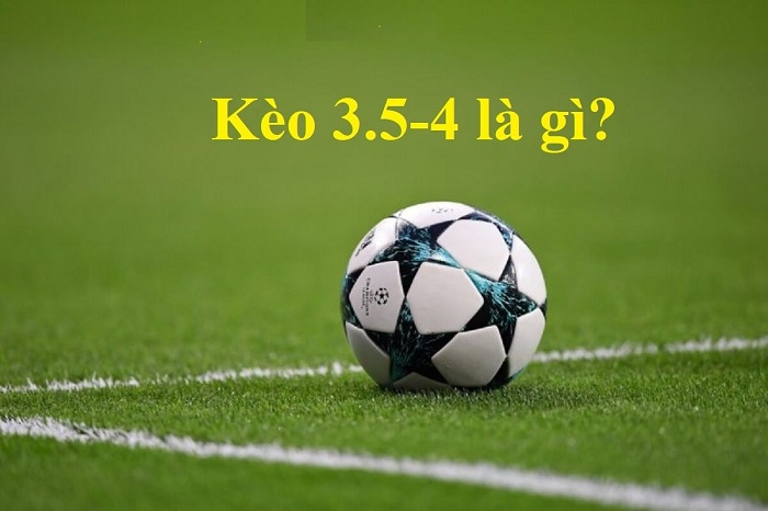 KÈO 3.5 4 LÀ GÌ? 