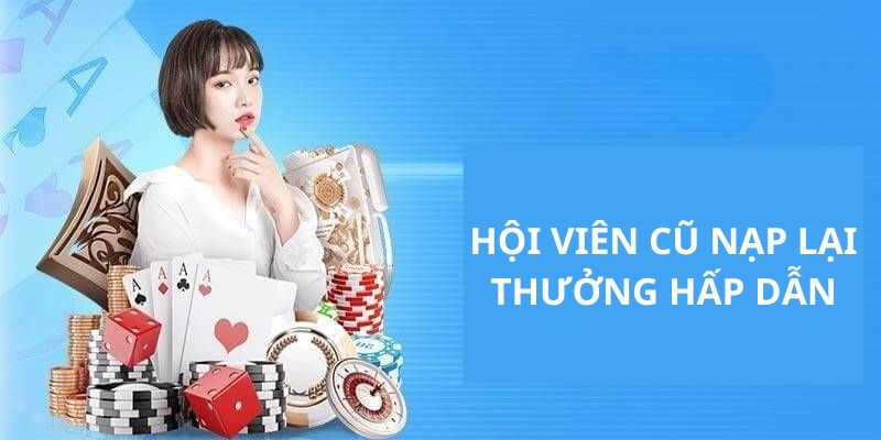 Hướng dẫn các bạn hội viên tham gia ưu đãi hội viên cũ nạp lại thưởng hấp dẫn